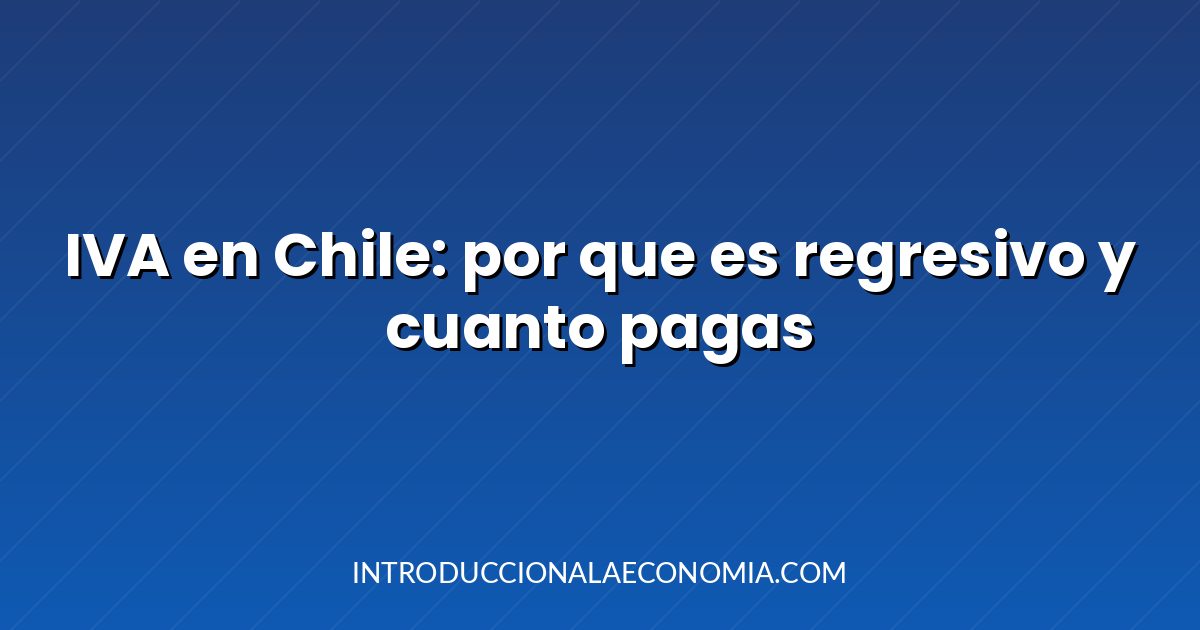IVA en Chile: por que es regresivo y cuanto pagas
