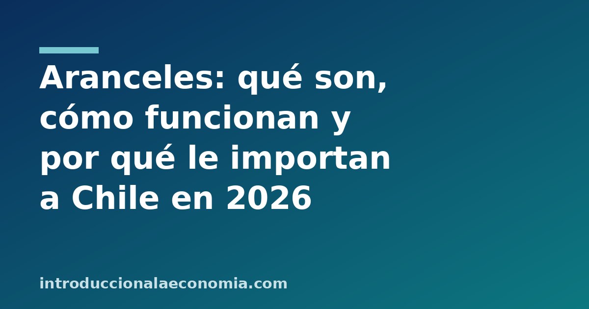 Aranceles y comercio internacional: impacto en Chile 2026