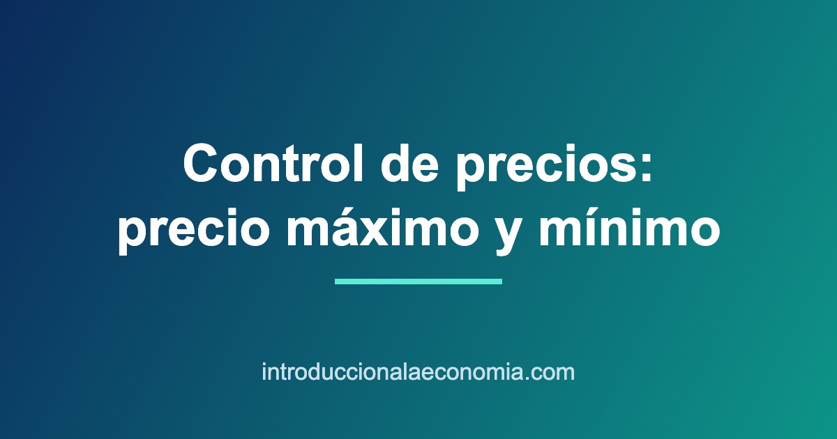 Concepto de control de precios en economía: precio máximo y precio mínimo