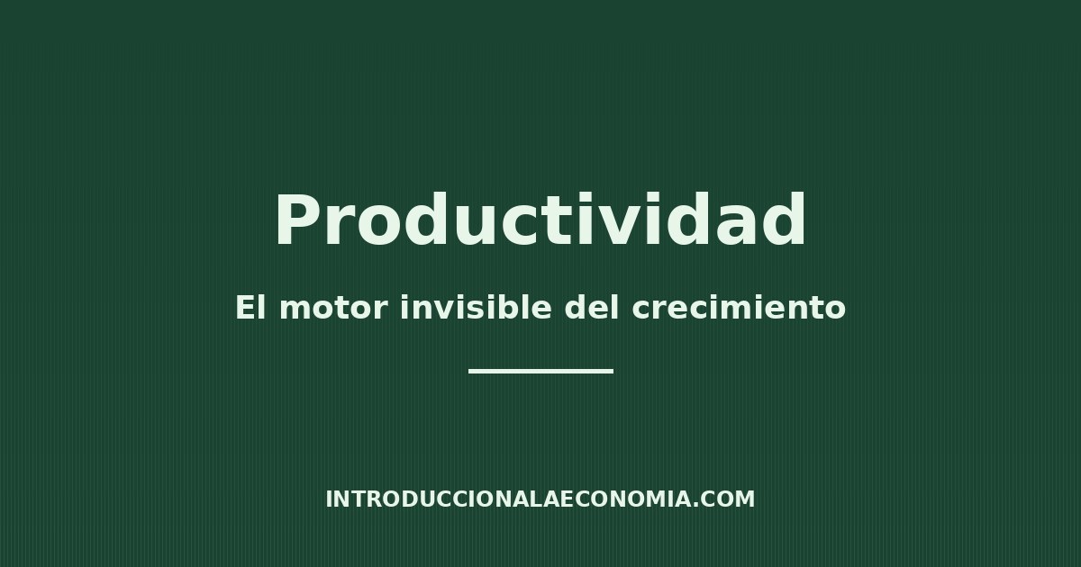 Productividad: El motor invisible del crecimiento económico