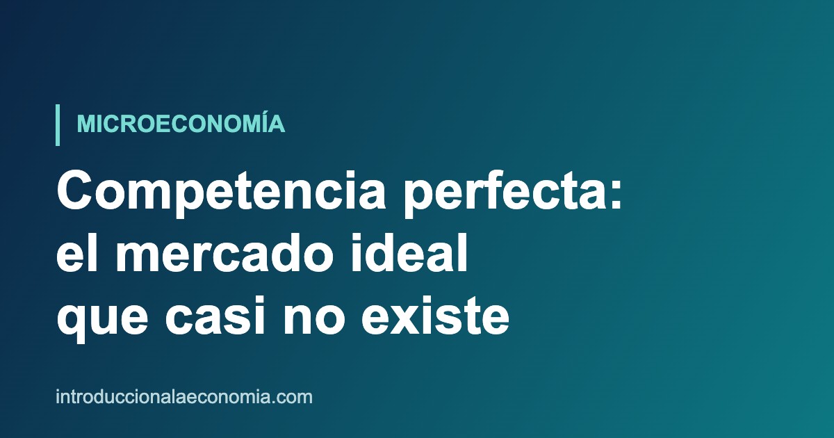 Competencia perfecta explicada: mercado ideal en economía